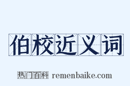 伯校近义词是什么意思的图片